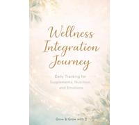Wellness Integration Journey: Daily Tracking for Supplements, Nutrition, and Emotions - 3-Month Guided Tracker for Supplements, Food, Emotions & Nervous System Patterns