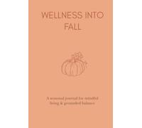 Wellness into Fall: A Seasonal Journal for Mindful Living & Grounded Balance