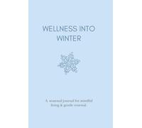 Wellness into Winter: Seasonal Journal for Mindful Living & Gentle Renewal