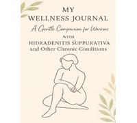Wellness Journal: A Gentle Companion for Warriors with Hidradenitis Supperativa and Other Chronic Conditions