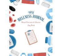 Wellness Journal: Blood Pressure & Glucose Log Book: 2-in-1 Daily Health Tracker for Monitoring Blood Sugar, Blood Pressure, Medications, and Overall Wellness, 110 pages, 8.5 x 11 inches, Large Print