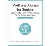 Wellness Journal for Seniors: Daily Logbook to Track Mood, Energy, Sleep, Pain & Gratitude - Simple Self-Care Planner for Elderly: Large Print Health ... Routines - Easy-to-Use for Senior Wellbeing