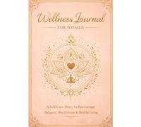 Wellness Journal for Women: Daily Self Care Planner with Habit Tracker, Mood Tracker, Gratitude & Mental Health: Build Healthy Routines, Practice Mindfulness, Reduce Stress & Create a Balanced Life