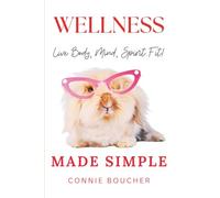 Wellness Made Simple: How to Live Body Mind Spirit Fit!