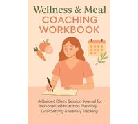 Wellness & Meal Coaching Workbook: A Guided Client Session Journal for Personalized Nutrition Planning, Goal Setting & Weekly Tracking