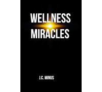 WELLNESS MIRACLES: Real-Life Holistic Healing Testimonies of Hope, Recovery, and Transformation