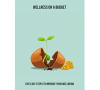 Wellness On A Budget: Five Easy Steps To Improve Your Wellbeing