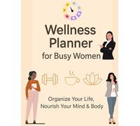 Wellness Planner for Busy Women: Organize Your Life, Nourish Your Mind & Body