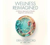 Wellness Reimagined: A Holistic Approach to Health, Happiness, and Harmony