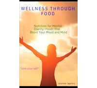WELLNESS THROUGH FOOD: Nutrition for Mental, Clarity! Foods that, Boost Your Mood and Mind
