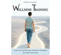 Wellness Training: Il percorso pratico per smettere di fingere che vada tutto bene