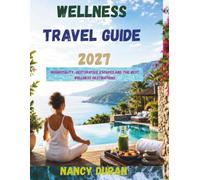 WELLNESS TRAVEL GUIDE 2027: Hushpitality, Restorative Escapes, and the Best Wellness Destinations (TRAVEL NICHES 2027)