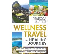 WELLNESS TRAVEL The Healing Journey: How Travel Can Transform Your Health, Mind, and Longevity
