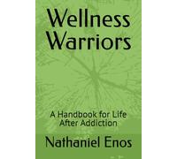 Wellness Warriors: A Handbook for Life After Addiction