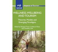 Wellness, Wellbeing and Tourism: Theories, Models and Emerging Paradigms: 102 (Aspects of Tourism)