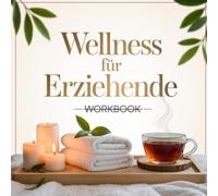 Wellness - Workbook für Erziehende: Das perfekte Geschenk für Menschen, die mit Herz erziehen.