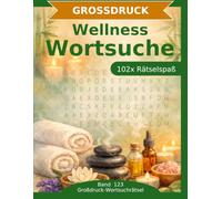 Wellness - Wortsuche in Großdruck: 102 Wortsuchrätsel mit extra großer Schrift | Geschenkidee für Oma & Opa