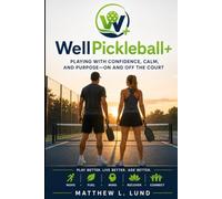 WellPickleball+: Playing With Confidence, Calm, and Purpose-On and Off the Court