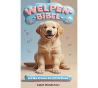 Welpen-Bibel: Von der Auswahl bis zur Erziehung