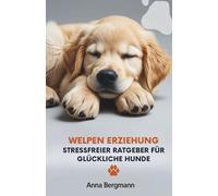 Welpen Erziehung: Stressfreier Ratgeber für glückliche Hunde