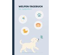 Welpen-Tagebuch - Unsere erste gemeinsame Zeit: Tagebuch für Training, Alltag & schöne Erlebnisse mit Ihrem Hund