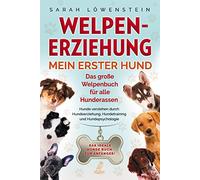 Welpenerziehung - Mein erster Hund: Das große Welpenbuch für alle Hunderassen - Hunde verstehen durch Hundeerziehung, Hundetraining und Hundepsychologie - Das ideale Hunde Buch für Anfänger