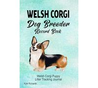 Welsh Corgi Dog Breeder Record Book: Welsh Corgi Puppy Litter Tracking Journal