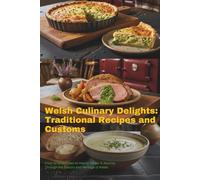 Welsh Culinary Delights: Traditional Recipes and Customs: From Griddle Cakes to Hearty Stews: A Journey Through the Flavors and Heritage of Wales