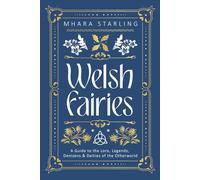 Welsh Fairies: A Guide to the Lore, Legends, Denizens & Deities of the Otherworld (Welsh Witchcraft)