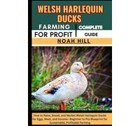 WELSH HARLEQUIN DUCKS FARMING FOR PROFIT: COMPLETE GUIDE: How to Raise, Breed, and Market Welsh Harlequin Ducks for Eggs, Meat, and Income-Beginner to Pro Blueprint for Sustainable, Profitable Farming