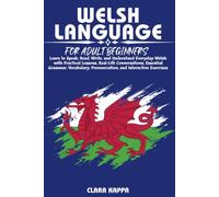 WELSH LANGUAGE FOR ADULT BEGINNERS: Learn to Speak, Read, Write, and Understand Everyday Welsh with Practical Lessons, Real-Life Conversations, ... Exercises (LANGUAGE LEARNING SERIES)