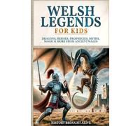 Welsh Legends for Kids: Dragons, Heroes, Prophecies, Myths, Magic & More from Ancient Wales