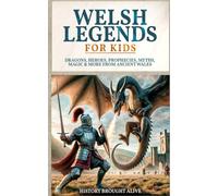 Welsh Legends for Kids: Dragons, Heroes, Prophecies, Myths, Magic & More from Ancient Wales