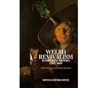 Welsh Revivalism in Imperial Britain, 1707-1819: True Britons and Celtic Empires (Studies in the Eighteenth Century)