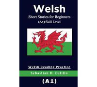 Welsh Short Stories for Beginners (A1) Skill Level - Welsh Reading Practice (Welsh Short Stories (CEFR Leveled Language Learning))