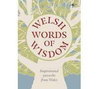 Welsh Words of Wisdom - Inspirational proverbs from Wales: Inspirational proverbs from Wales
