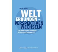 Welt erkunden - Perspektiven wechseln: Zum Potenzial der Ethnologie in multiplen Gegenwarten (Kultur und soziale Praxis)