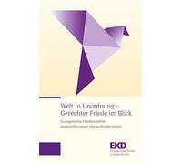 Welt in Unordnung - Gerechter Friede im Blick: Evangelische Friedensethik angesichts neuer Herausforderungen. Eine Denkschrift der Evangelischen Kirche in Deutschland
