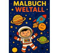 Weltall Malbuch für Kinder ab 4 Jahren - mit Astronauten, Planeten, Aliens und vieles mehr: Entdecke das Universum