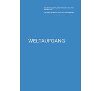 WELTAUFGANG: Die Sonne geht jeden Morgen auf von selber auf. Die Welt braucht uns, um aufzugehen.