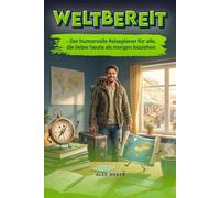 Weltbereit - Der humorvolle Reiseplaner für alle, die lieber heute als morgen losziehen: Reiseplanung ohne Stress - mit Humor, Checklisten & echten Reisetipps für deinen nächsten Urlaub