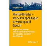 Weltbildbrüche - zwischen Apokalypseerwartung und Gewalt: Kognitive und affektive Grundlagen der Radikalisierung. Ein Dialog über Anomalien des Zeitgeistes