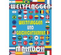 Weltflaggen-Malbuch: Erkunden Sie die Flaggen und Hauptstädte von 196 Ländern Perfektes Geografie-Geschenk für Kinder und Erwachsene