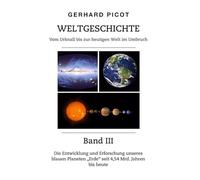 Weltgeschichte - Vom Urknall bis zur heutigen Welt im Umbruch - Band III: Die Entwicklung und Erforschung unseres blauen Planeten "Erde" seit 4,54 Mrd. Jahren bis heute: 3