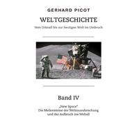 Weltgeschichte - Vom Urknall bis zur heutigen Welt im Umbruch - Band IV: "New Space" - Die Meilensteine der Weltraumforschung und der Aufbruch ins Weltall: 4