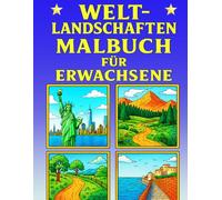 Weltlandschaften Malbuch für Erwachsene: Entspannende Natur- und Städtemotive : Ausmalbuch für Stressabbau und inneren Frieden | Malbuch Weltreise für Erwachsene - Landschaften und Städte zum Relaxen