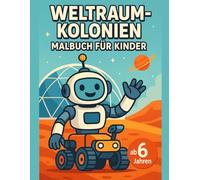 Weltraum-Kolonien Malbuch für Kinder: Mit Androiden, Erkundungsfahrzeugen und Zukunfts-Szenen - Ausmalspaß Kosmos für junge Schulkinder