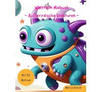 Weltraum Malbuch - Außerirdische Kreaturen: Malspaß für Kinder ab 4 Jahren, mit 50 kreativen Motiven (Kreaturen-Ausmalspaß für Kinder)
