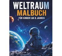 Weltraum Malbuch für Kinder ab 8 Jahren: Spannende Astronauten, Raketen, Planeten, Raumstationen, Monde, Roboter, Aliens und faszinierende Galaxien - ... bedruckt (Abenteuer-Malbücher für Kinder)