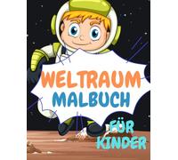 WELTRAUM MALBUCH FÜR KINDER: Weltraum-Malbuch für Kinder: Lustige und lehrreiche Weltraumabenteuer für junge Entdecker!